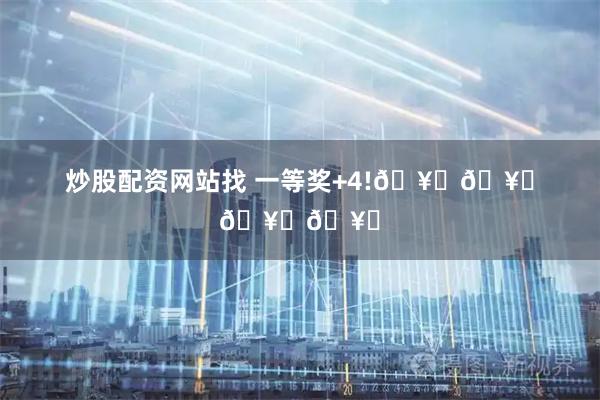 炒股配资网站找 一等奖+4!🥇🥇🥇🥇